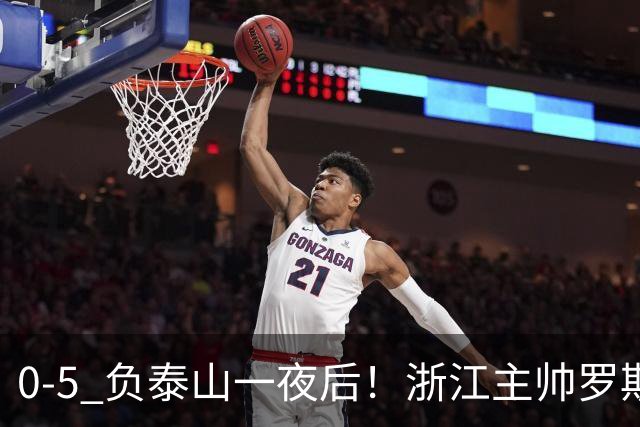0-5 负泰山一夜后！浙江主帅罗斯消息传出，王钰栋坦言心声